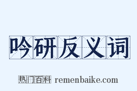 吟研反义词是什么意思的图片